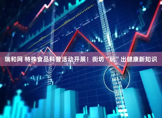 瑞和网 特殊食品科普活动开展！街坊“玩”出健康新知识